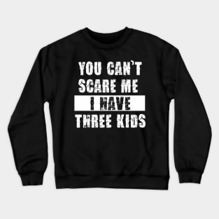 YOU CAN'T SCARE ME I HAVE THREE KIDS Crewneck Sweatshirt